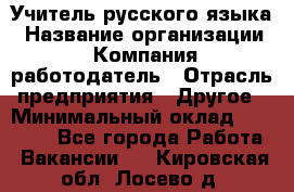 Учитель русского языка › Название организации ­ Компания-работодатель › Отрасль предприятия ­ Другое › Минимальный оклад ­ 19 000 - Все города Работа » Вакансии   . Кировская обл.,Лосево д.